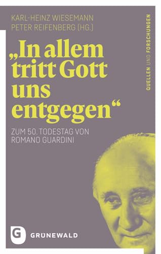 "In allem tritt Gott uns entgegen": Zum 50. Todestag von Romano Guardini (Romano Guardini - Quellen und Forschungen, Band 3)