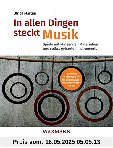 In allen Dingen steckt Musik: Spiele mit klingenden Materialien und selbst gebauten Instrumenten. Ideen und Anleitungen für die pädagogische und ... von Theo Hartogh und Hans Hermann Wickel)