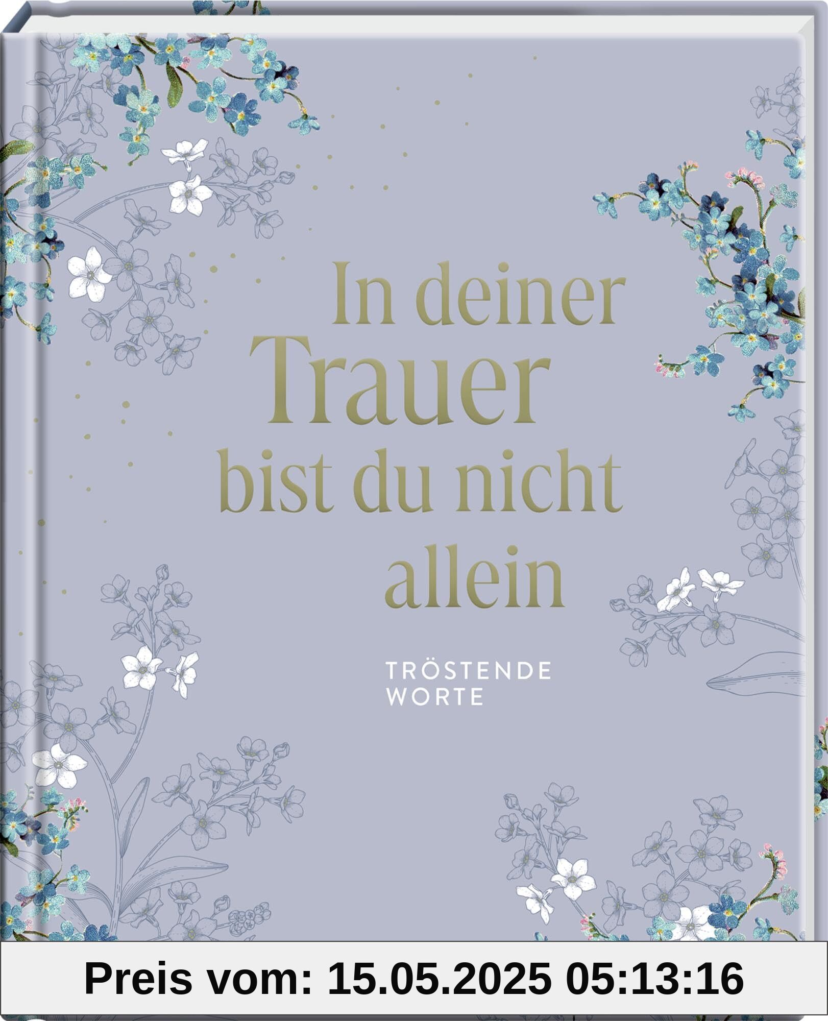 In deiner Trauer bist du nicht allein: Tröstende Worte: Geschenkbuch für Trauernde mit kraftvollen Worten für traurigen Zeiten (Augenweide)