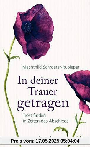 In deiner Trauer getragen: Trost finden in Zeiten des Abschieds In deiner Trauer getragen: Trost finden in Zeiten des Abschieds