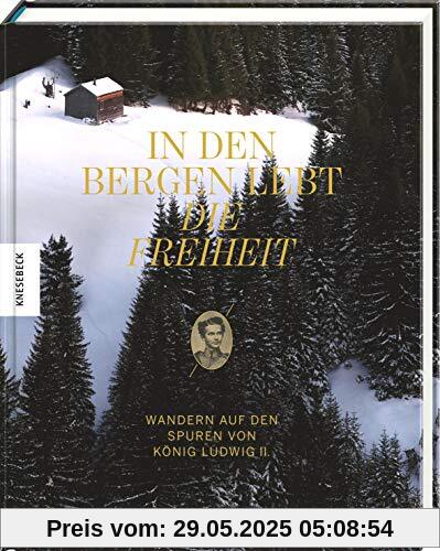 In den Bergen lebt die Freiheit: Wandern auf den Spuren von König Ludwig II. In den Bergen lebt die Freiheit: Wandern auf den Spuren von König Ludwig II.