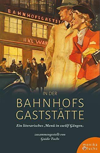 In der Bahnhofsgaststätte: Ein literarisches Menü in zwölf Gängen von Fuchs, Monika Verlag