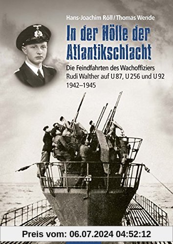 In der Hölle der Atlantikschlacht: Die Feindfahrten des Wachoffiziers Rudi Walther auf U 87, U 256 und U 92 1942-1945 (Flechsig - Geschichte/Zeitgeschichte)