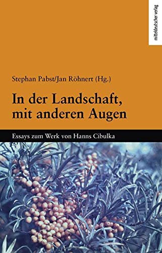 In der Landschaft, mit anderen Augen: Essays zum Werk von Hanns Cibulka von Mitteldeutscher Verlag