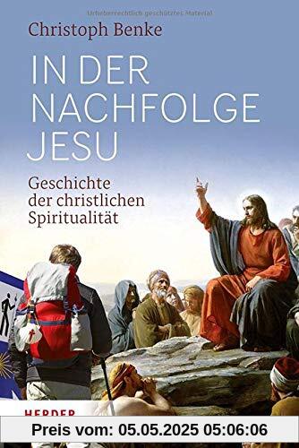 In der Nachfolge Jesu: Geschichte der christlichen Spiritualität