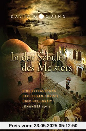 In der Schule des Meisters: Eine Betrachtung der Lehren Christi über Heiligkeit - Johannes 13-17