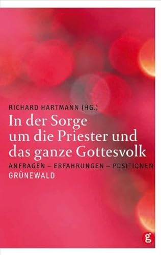 In der Sorge um die Priester und das ganze Gottesvolk: Anfragen - Erfahrungen - Positionen In der Sorge um die Priester und das ganze Gottesvolk: Anfragen - Erfahrungen - Positionen von Matthias-Grnewald-Verlag