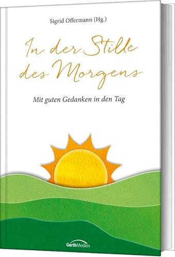 In der Stille des Morgens: Mit guten Gedanken in den Tag In der Stille des Morgens: Mit guten Gedanken in den Tag von Gerth Medien