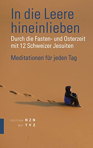 In die Leere hineinlieben: Durch die Fasten- und Osterzeit mit den Schweizer Jesuiten von Theologischer Verlag Ag