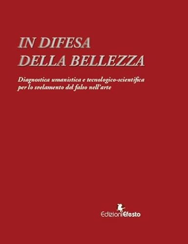 In difesa della bellezza. Diagnostica umanistica e tecnologico-scientifica per lo svelamento del falso nell’arte (In artem) von Edizioni Efesto