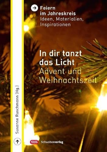 In dir tanzt das Licht: Advent und Weihnachtszeit (Feiern im Jahreskreis: Ideen, Materialien, Inspirationen)