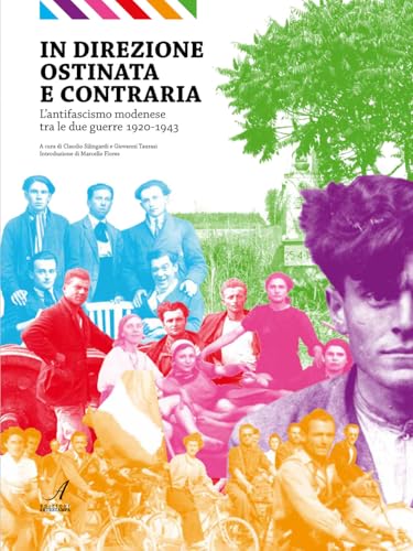 In direzione ostinata e contraria. L'antifascismo modenese tra le due guerre 1920-1943 In direzione ostinata e contraria. L'antifascismo modenese tra le due guerre 1920-1943 von Edizioni Artestampa