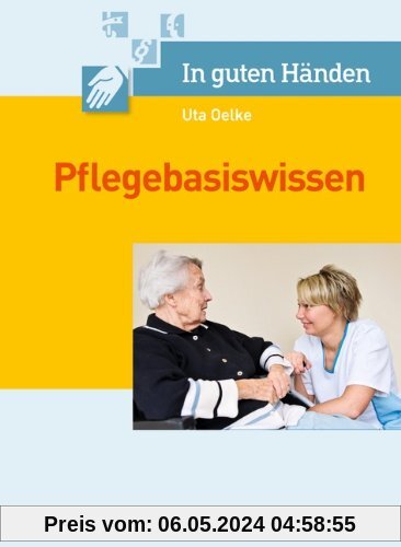 In guten Händen - Pflegebasiswissen; Pflegehilfe und Pflegeassistenz; Schülerbuch
