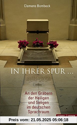 In ihrer Spur ...: An den Gräbern der Heiligen und Seligen im deutschen Sprachraum