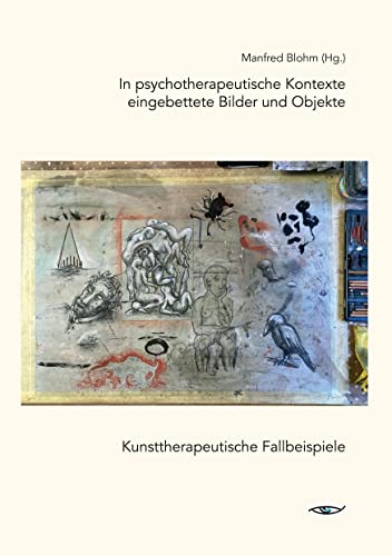 In kunsttherapeutische Kontexte eingebettete Bilder und Objekte: Kunsttherapeutische Fallbeispiele von fabrico Verlag