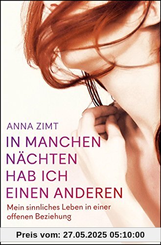 In manchen Nächten hab ich einen anderen: Mein sinnliches Leben in einer offenen Beziehung In manchen Nächten hab ich einen anderen: Mein sinnliches Leben in einer offenen Beziehung