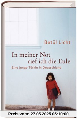 In meiner Not rief ich die Eule: Eine junge Türkin in Deutschland