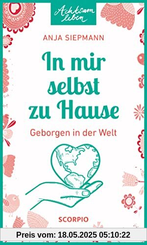 In mir selbst zu Hause: Geborgen in der Welt (Achtsam leben)
