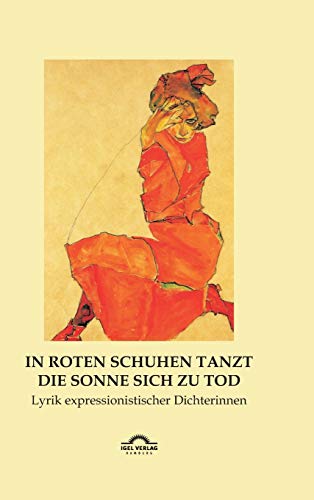 "In roten Schuhen tanzt die Sonne sich zu Tod": Lyrik expressionistischer Dichterinnen (Dichterinnen des Expressionismus / Mit einem Vorwort und ... Angaben herausgegeben von Hartmut Vollmer)