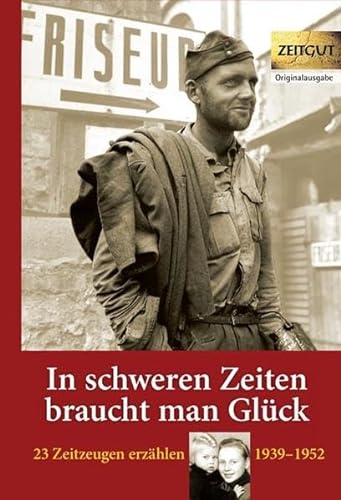 In schweren Zeiten braucht man Glück: 23 Zeitzeugen erzählen - 1939 bis 1952 (Zeitgut - Auswahl) von Zeitgut Verlag GmbH