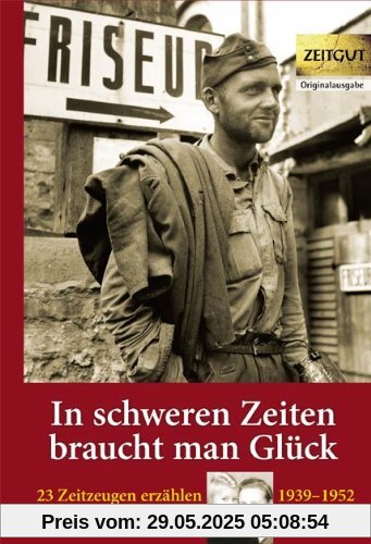 In schweren Zeiten braucht man Glück: 23 Zeitzeugen erzählen - 1939 bis 1952