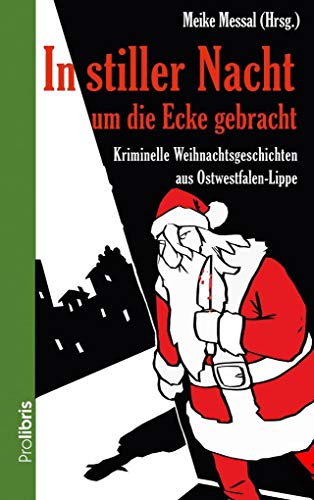 In stiller Nacht um die Ecke gebracht: 16 kriminelle Weihnachtsgeschichten aus Ostwestfalen-Lippe von Prolibris Verlag