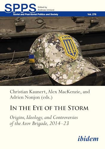 In the Eye of the Storm: Origins, Ideology, and Controversies of the Azov Brigade, 2014-2023 (Soviet and Post-Soviet Politics and Society) von ibidem