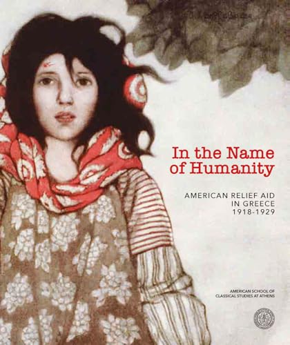 In the Name of Humanity: American Relief Aid in Greece, 1918-1929 von American School of Classical Studies at Athens