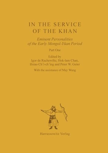 In the Service of the Khan: Eminent Personalities of the Early Mongol-Yüan Period (1200-1300). Part 1 (Asiatische Forschungen, Band 121)