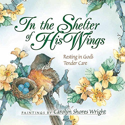 In the Shelter of His Wings: Resting in God's Tender Care In the Shelter of His Wings: Resting in God's Tender Care von Harvest House Publishers,U.S.