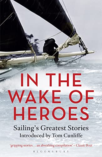 In the Wake of Heroes: Sailing's Greatest Stories Introduced by Tom Cunliffe