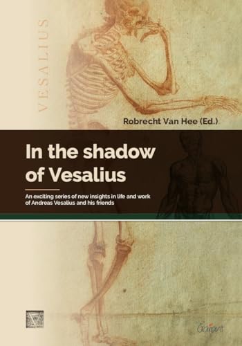 In the shadow of Vesalius: an exciting series of new insights into life and work of Andreas Vesalius and his friends von Garant Uitgevers