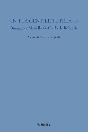 «In tua gentile tutela...». Omaggio a Mariella Goffredo de Robertis (Mimesis) von Mimesis