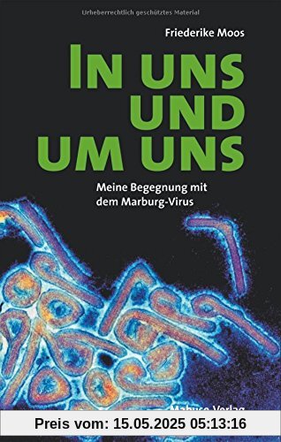 In uns und um uns. Meine Begegnung mit dem Maburg-Virus