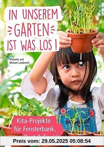In unserem Garten ist was los! – Kita-Projekte für Fensterbank, Beet & Co.