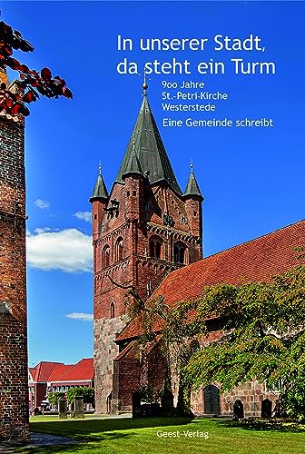 In unserer Stadt, da steht ein Turm: 900 Jahre St.-Petri-Kirche Westerstede. Eine Gemeinde schreibt von Geest-Verlag