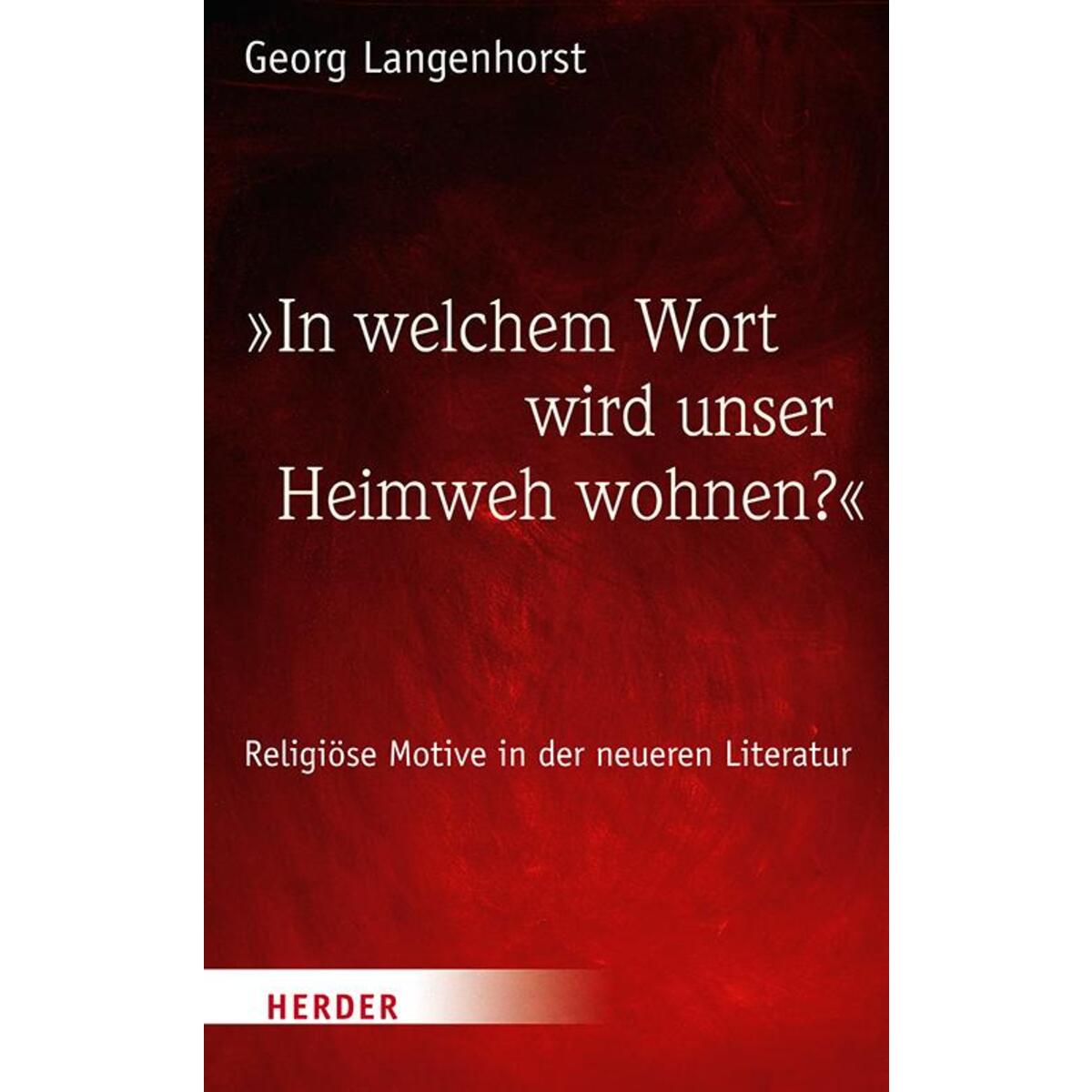 »In welchem Wort wird unser Heimweh wohnen?« »In welchem Wort wird unser Heimweh wohnen?« von Herder Verlag GmbH