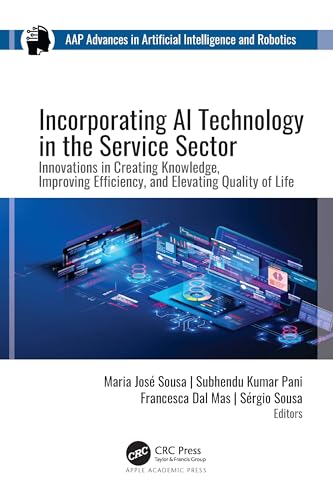 Incorporating AI Technology in the Service Sector: Innovations in Creating Knowledge, Improving Efficiency, and Elevating Quality of Life (Aap Advances in Artificial Intelligence and Robotics) von Apple Academic Press