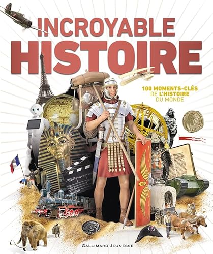 Incroyable Histoire: 100 moments-clés de l'histoire du monde