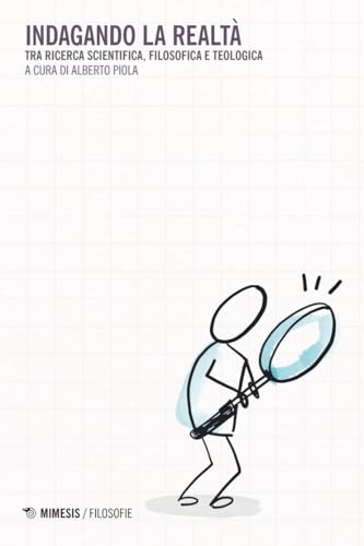 Indagando la realtà. Tra ricerca scientifica, filosofica e teologica (Filosofie) von Mimesis