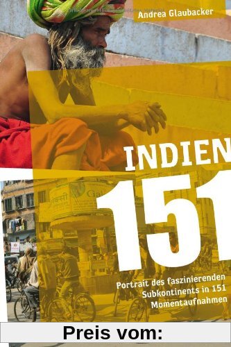 Indien 151: Portrait des faszinierenden Subkontinents in 151 Momentaufnahmen