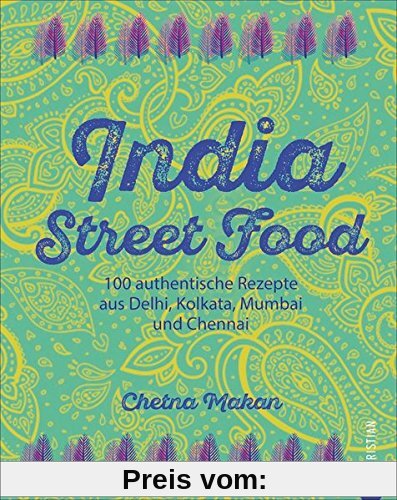 Indien-Kochbuch: India Street Food. 100 authentische Rezepte aus Delhi, Kolkata, Mumbai und Chennai. Leckere indische Küche. Currys und Co. für auf die Hand.