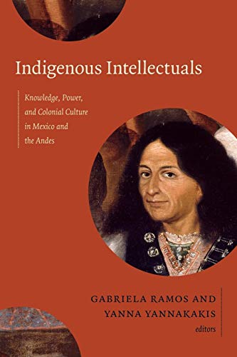 Indigenous Intellectuals: Knowledge, Power, and Colonial Culture in Mexico and the Andes von Duke University Press