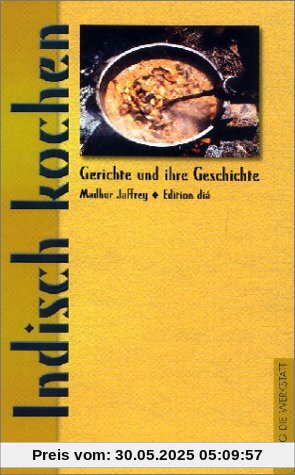 Indisch kochen. Gerichte und ihre Geschichte