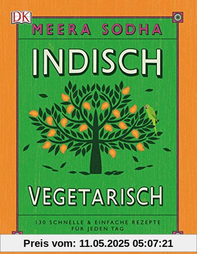 Indisch vegetarisch: 130 schnelle & einfache Rezepte für jeden Tag