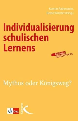 Individualisierung schulischen Lernens: Mythos oder Königsweg? Individualisierung schulischen Lernens: Mythos oder Königsweg?