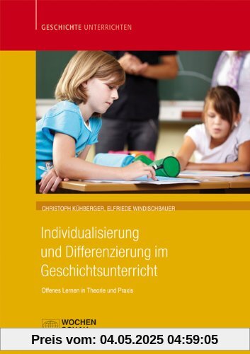 Individualisierung und Differenzierung im Geschichtsunterricht: Offenes Lernen als Zugang Individualisierung und Differenzierung im Geschichtsunterricht: Offenes Lernen als Zugang