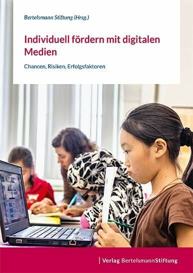 Individuell fördern mit digitalen Medien: Chancen, Risiken, Erfolgsfaktoren Individuell fördern mit digitalen Medien: Chancen, Risiken, Erfolgsfaktoren