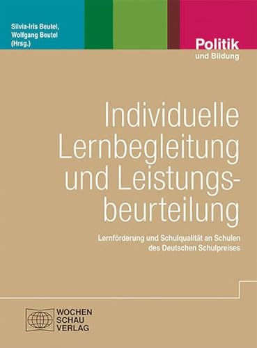 Individuelle Lernbegleitung und Leistungsbeurteilung: Lernförderung und Schulqualität an Schulen des Deutschen Schulpreises (Politik und Bildung)