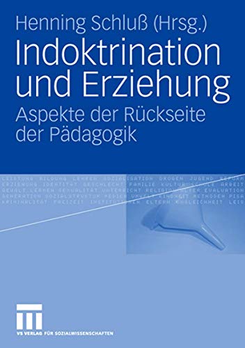 Indoktrination und Erziehung. Aspekte der Rückseite der Pädagogik von VS Verlag für Sozialwissenschaften